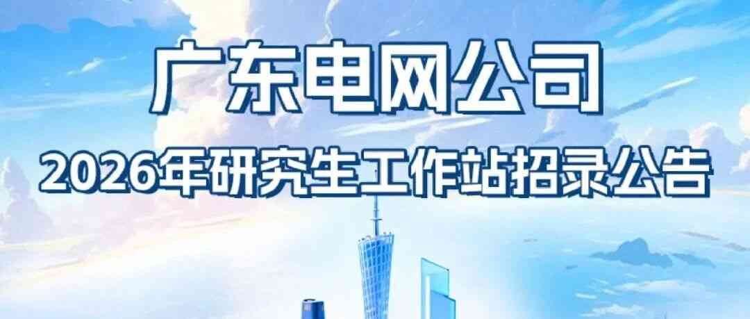 广东电网公司2026年研究生工作站招录