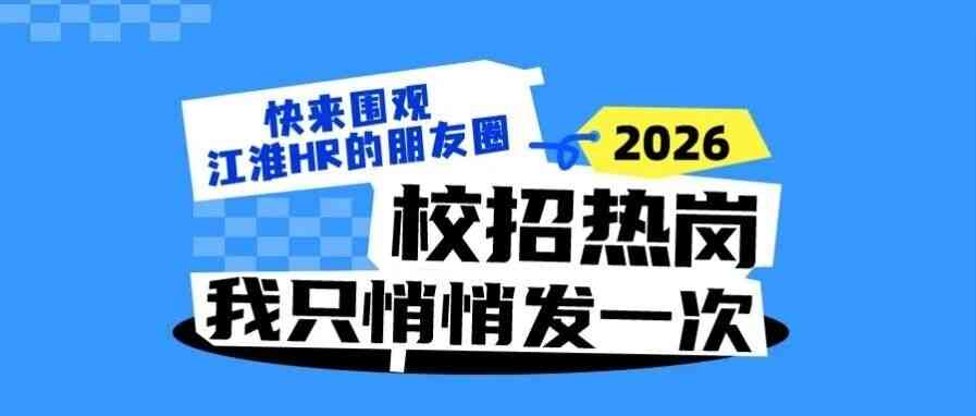 快来围观江淮HR的朋友圈｜2026校招热岗，我只悄悄发一次