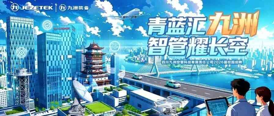 青蓝汇九洲，智管耀长空 | 四川九洲空管科技有限责任公司2026届校园招聘正式开启！