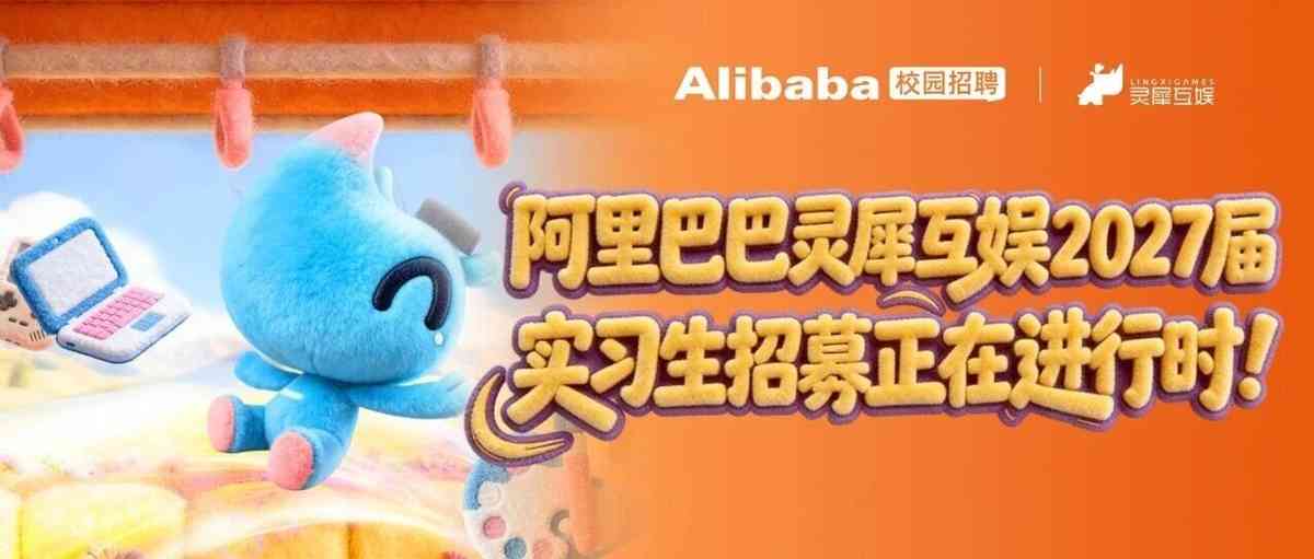 阿里巴巴灵犀互娱2027届实习生招募正在进行时！
