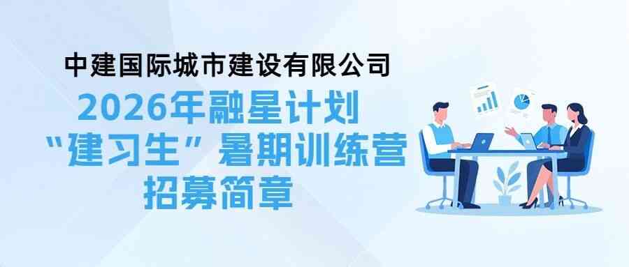 城市建设公司2026年融星计划·建习生暑期训练营招募简章
