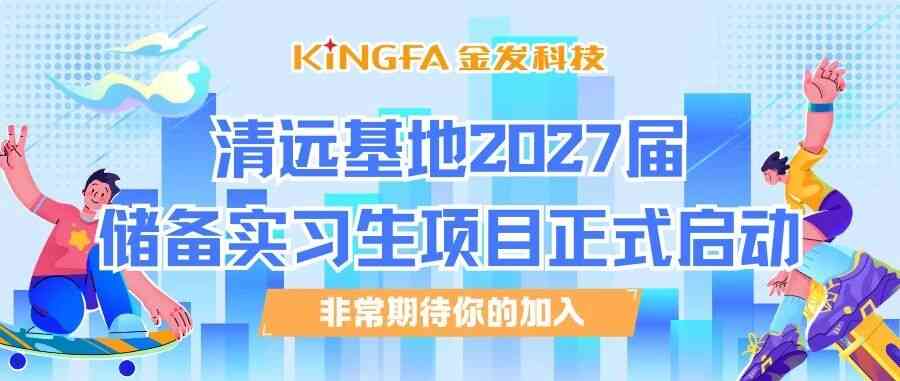 金发科技清远基地2027届储备实习生项目正式启动！