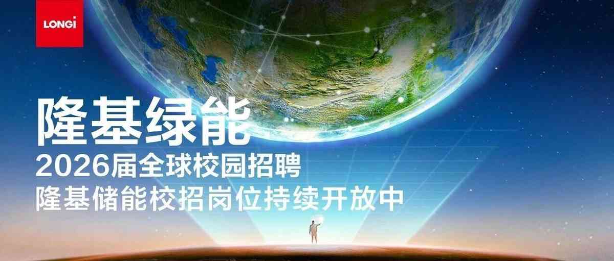 隆基绿能2026届全球校园招聘丨隆基储能校招岗位持续开放中