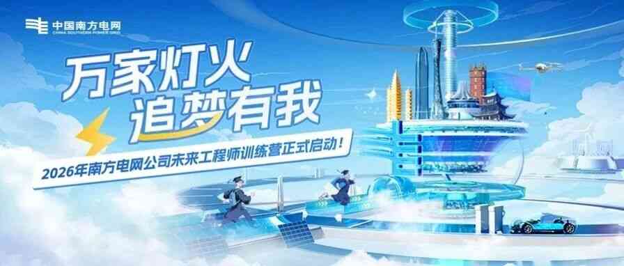 2026年南方电网公司未来工程师训练营正式启动！