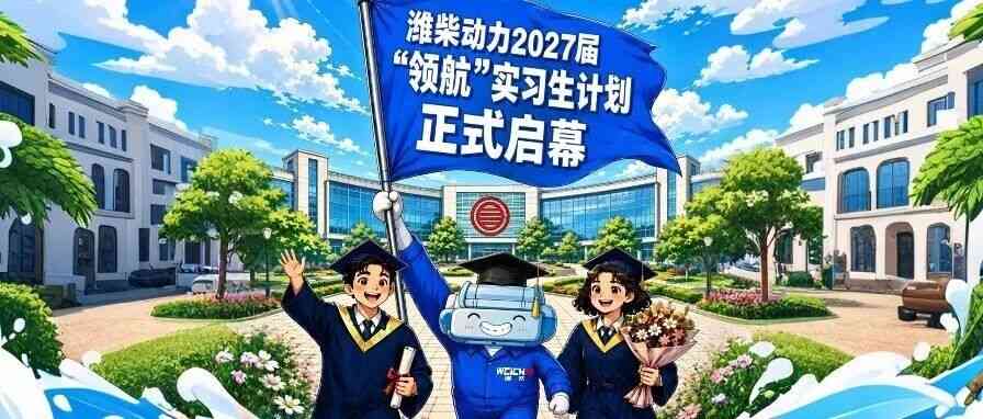 潍柴动力2027届领航实习生计划正式启幕