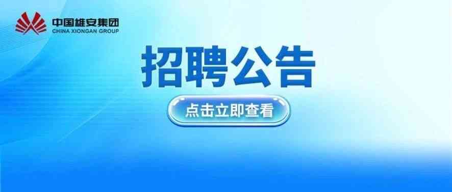 中国雄安集团有限公司暑期实习生招聘公告