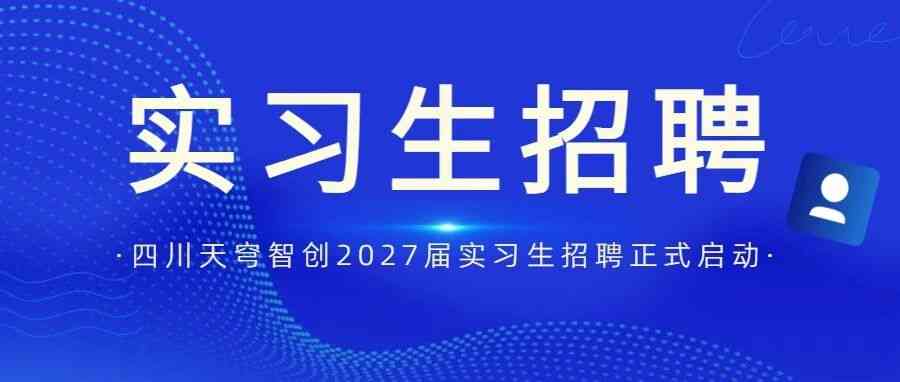 四川天穹智创2027届实习生招聘正式启动