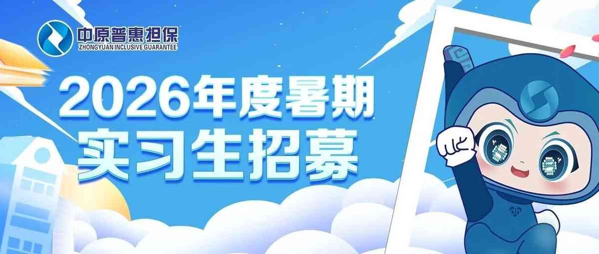 与普惠同行 让青春出彩｜中原普惠担保公司2026年暑期实习生招募正式启动