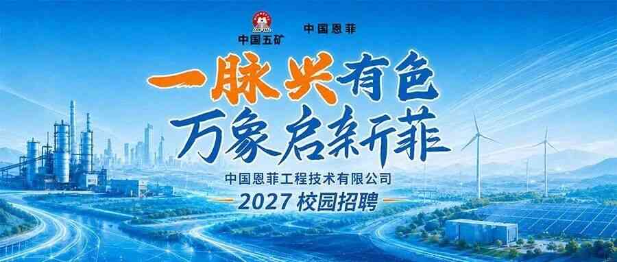 一脉兴有色 万象启新菲丨中国恩菲工程技术有限公司2027校园招聘