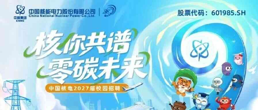 中国核电2027届校园招聘正式启动！