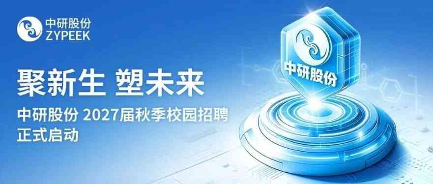 聚新生，塑未来丨中研股份2027届秋季校园招聘正式启动