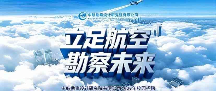 立足航空 勘察未来丨中航勘察设计研究院有限公司2027年校园招聘开始啦
