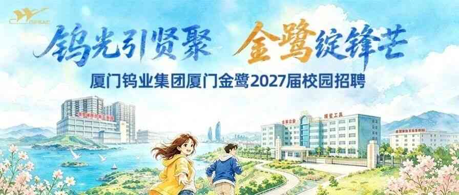 钨光引贤聚，金鹭绽锋芒厦门钨业-厦门金鹭2027届秋季校园招聘正式启动