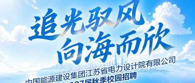 追光驭风 向海而欣 ｜中国能建江苏院2027届秋季校园招聘